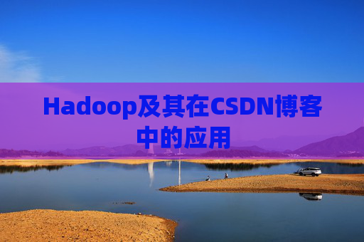 Hadoop及其在CSDN博客中的应用 Hadoop及其在CSDN博客中的应用