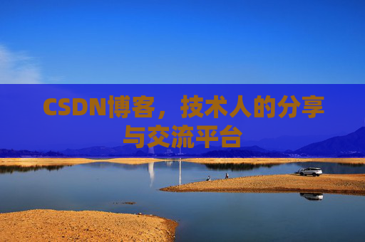 CSDN博客，技术人的分享与交流平台
